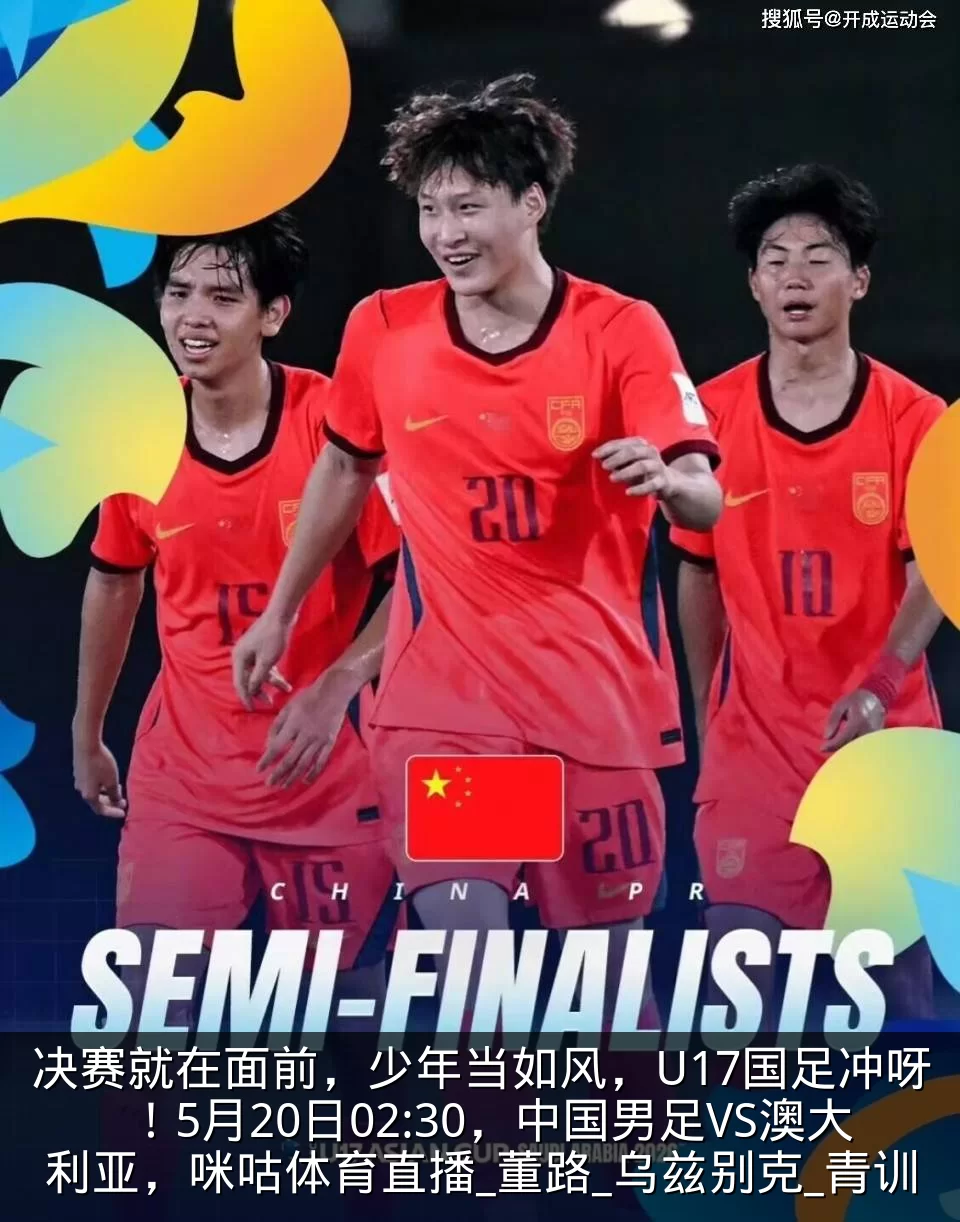 决赛就在面前,少年当如风,U17国足冲呀!5月20日02:30,中国男足VS澳大利亚,咪咕体育直播_董路_乌兹别克_青训